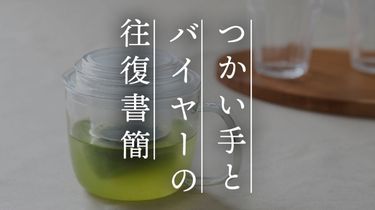 【つかい手との往復書簡 Vol.56】いい感じに茶葉が広がって美味しく頂けます
